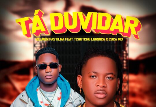 Kelmer Pastilha ft. Tchutchu Librinca - Tá Duvidar