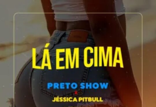 Preto Show ft. Mozany Bué de Ahh & Jéssica Pitbull - Lá em Cima